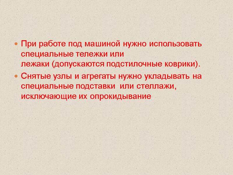 При работе под машиной нужно использовать специальные тележки или лежаки (допускаются подстилочные коврики). Снятые